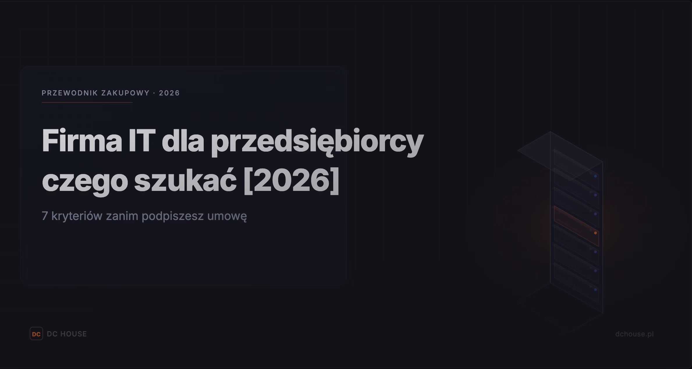 Firma IT dla przedsiębiorcy — czego szukać w 2026 roku. Okładka artykułu DC House: przewodnik zakupowy z 7 kryteriami wyboru firmy IT przed podpisaniem umowy, grafika serwera na ciemnym tle,