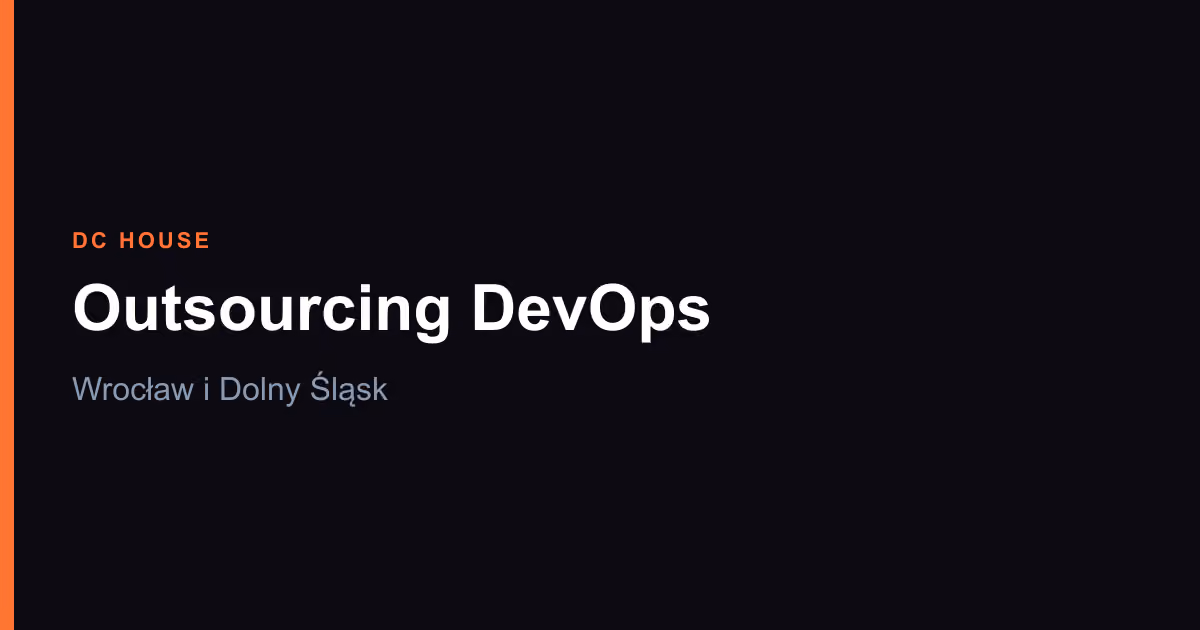 Outsourcing DevOps we Wrocławiu dla software house — DC House łączy chmurę, CI/CD i monitoring z CRM, ERP i infrastrukturą w jednym zespole
